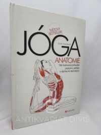 Kaminoff, Leslie, Jóga - Anatomie: Váš ilustrovaný průvodce pozicemi, pohyby a dýchacími technikami, 2011