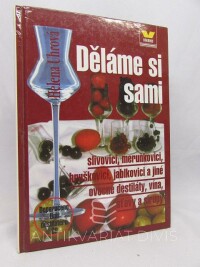 Uhrová, Helena, Děláme si sami slivovici, meruňkovici, hruškovici, jablkovici a jiné ovocné destiláty, vína, šťávy a sirupy, 2001