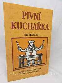 Marhold, Jiří, Pivní kuchařka aneb Kde se z piva vaří, tam se dobře daří, 2002
