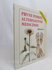 Janča, Jiří, První pomoc alternativní medicínou: Praktický doplněk Herbáře léčivých rostlin, 2001