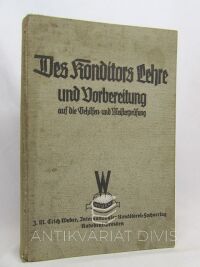 Herausgegeben, von J. M. Erich Weber, Des Konditors Lehre und Vorbereitung auf Die Gehilfen- und Meisterprufung in Frage und Antwort, 1936