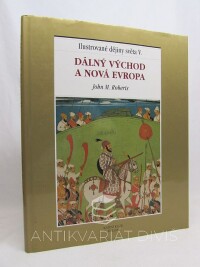 Roberts, John M., Ilustrované dějiny světa V.: Dálný východ a nová Evropa, 1999