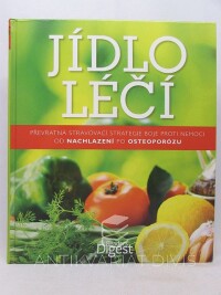 kolektiv, autorů, Jídlo léčí: Převratná stravovací strategie boje proti nemoci od nachlazení po osteoporózu, 2010