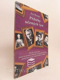 Kraus, Ivo, Příběhy učených žen: Životní osudy žen, které významně ovlivnily vývoj exaktních věd, především fyziky, matematiky a chemie, 2005