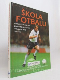 Harvey, Gill, Dungworth, Richard, Škola fotbalu: Přihrávky a střelba, standardní situace, ovládání míče, obrana, 1999